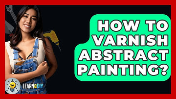 How To Varnish Abstract Painting? - LearnToDIY360.com