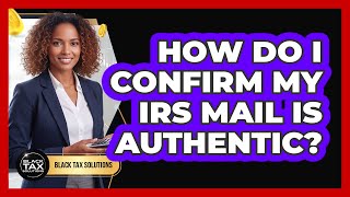 How Do I Confirm My IRS Mail Is Authentic?
