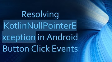 Resolving KotlinNullPointerException in Android Button Click Events