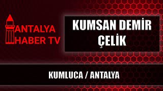 KUMSAN DEMİR ÇELİK - KUMLUCA / ANTALYA