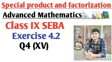 Special product and factorization || Ex: 4.2 || Q4 (XV) || Class IX || Advanced Mathematics || SEBA