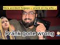 Mera accident hogaya  prank on my wife  prank gone wrong 