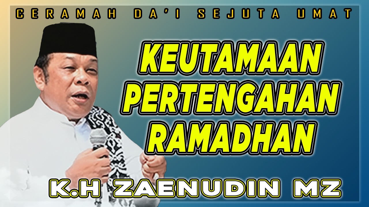 CERAMAH K H ZAINUDIN MZ - KEUTAMAAN PERTENGAHAN BULAN RAMADHAN #ceramahzainuddinmz