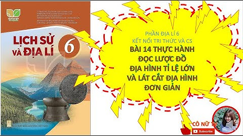 Bài 14 Đọc lược đồ địa hình tỉ lệ lớn và lát cắt địa hình đơn giản, địa lí 6, kết nối tri thức