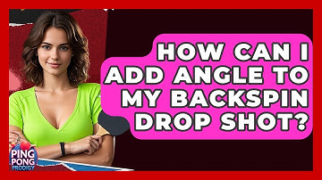 How Can I Add Angle To My Backspin Drop Shot? - Ping Pong Prodigy