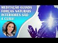 MEDITAÇÃO GUIADA | &quot;AS FORÇAS NATURAIS QUE TEMOS DENTRO DE NÓS, SÃO AS NOSSAS VERDADEIRAS CURAS!&quot;