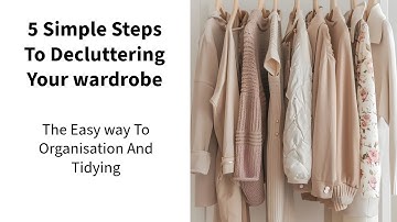 Declutter Your Wardrobe in 5 Simple Steps | Closet Organization Made Easy