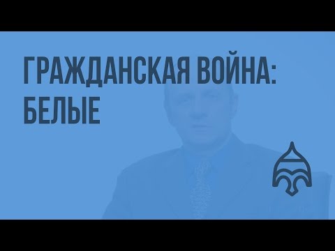 Гражданская война: белые. Видеоурок по истории России 11 класс