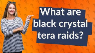 What are black crystal tera raids?