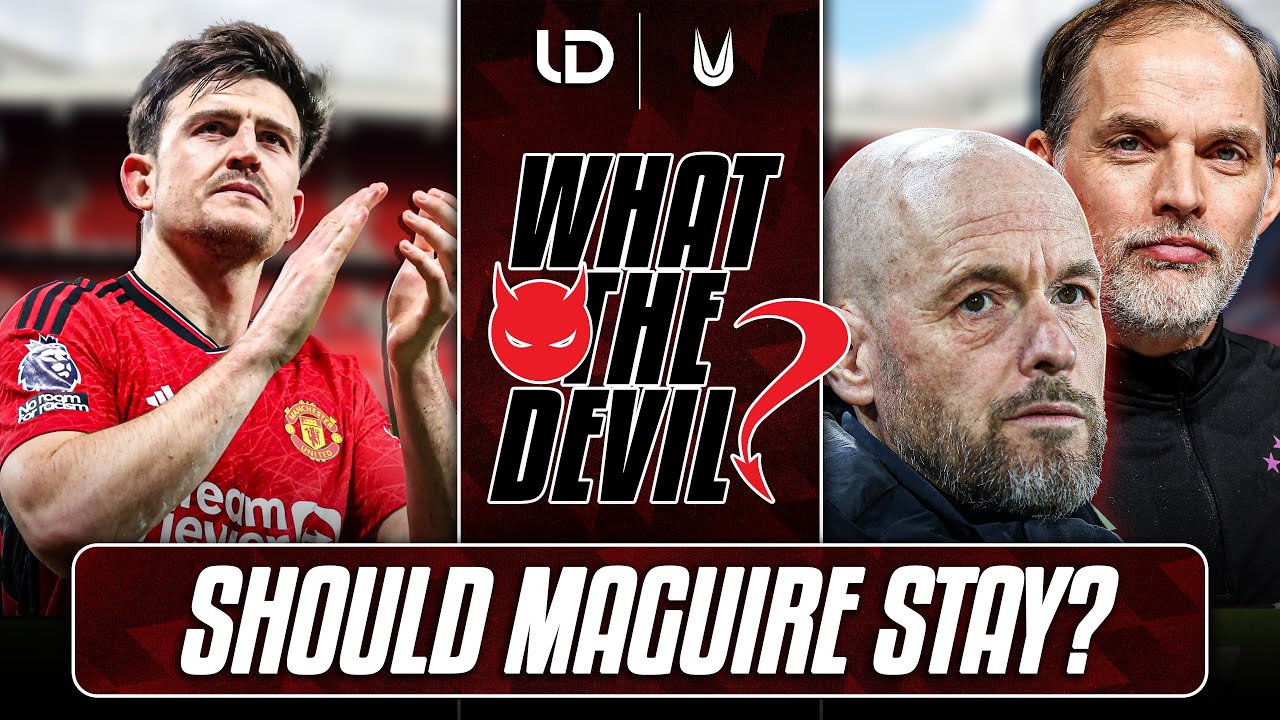 Harry Maguire Keep Or Sell! | Tuchel Or Ten Hag For Man United?! | What The Devil Ep 14