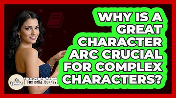 Why Is A Great Character Arc Crucial For Complex Characters? - Fictional Journeys