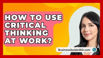 How To Use Critical Thinking At Work? - BusinessGuide360.com