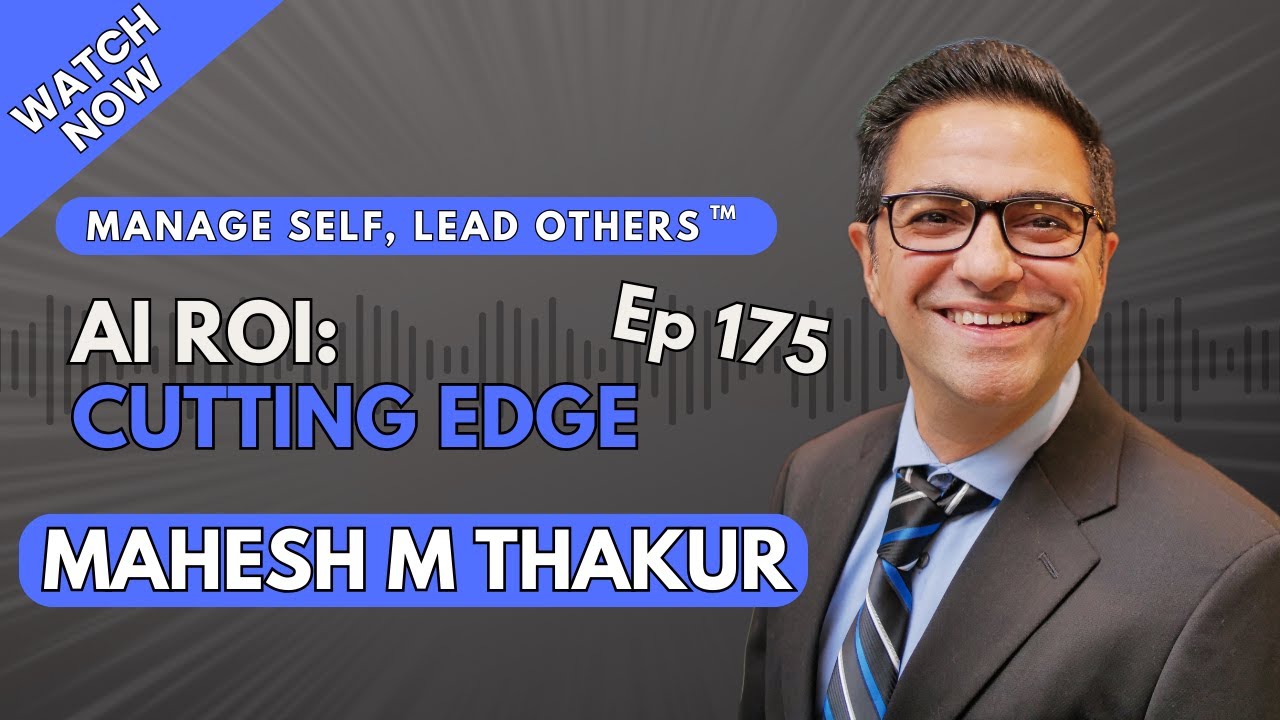 175 VIDEO AI ROI: Cutting Edge in AI Today—Mahesh Thakur