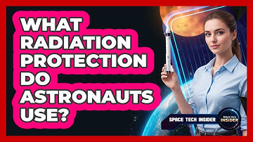 What Radiation Protection Do Astronauts Use?
