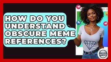 How Do You Understand Obscure Meme References? - Trend Unwrapper