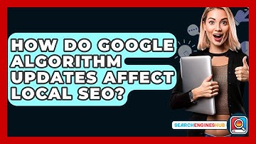 How Do Google Algorithm Updates Affect Local SEO? - SearchEnginesHub.com