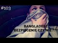 BANGLADESZ - Bezpiecznie czy nie ???