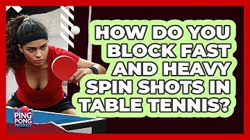 How Do You Block Fast And Heavy Spin Shots In Table Tennis? - Ping Pong Prodigy