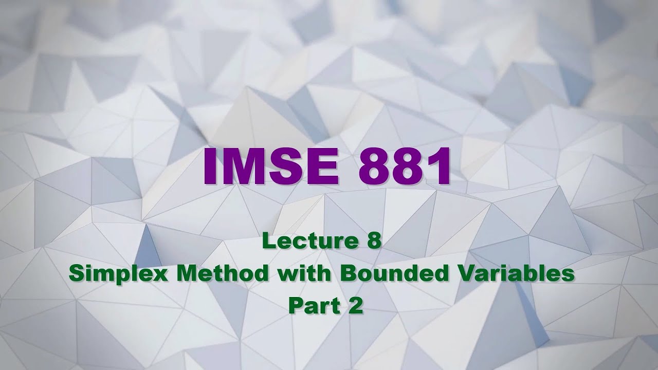 IMSE881 Lecture 8 2/4 Bounded Variable Simplex Method - YouTube