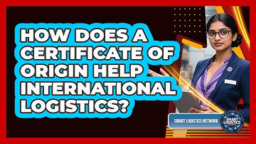 How Does A Certificate Of Origin Help International Logistics? - Smart Logistics Network