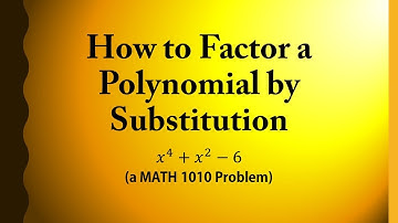 How to Factor a Polynomial by Substitution (a MATH 1010 Problem)