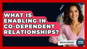 What Is Enabling In Co-dependent Relationships? - Mind Over Substance