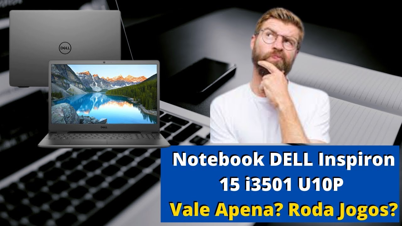 Notebook DELL Inspiron 15 i3501 U10P Vale Apena? Roda Jogos?