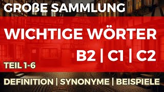 Große Sammlung von wichtigen Wörtern B2|C1|C2 mit Definitionen, Synonymen und Beispielen (Teil 1-6)