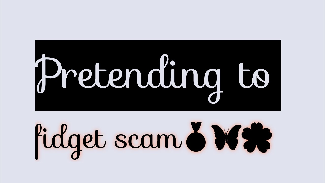 Pretending to fidget scam🌸🦋🥇