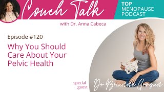 CouchTalk w/ Dr. Anna Cabeca 120: Why You Should Care About Your Pelvic Health w/ Dr. Brianne Grogan