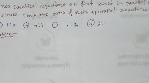 2 identical capacitors are 1st joined parallel & then  series find ratio of their equivalent ||