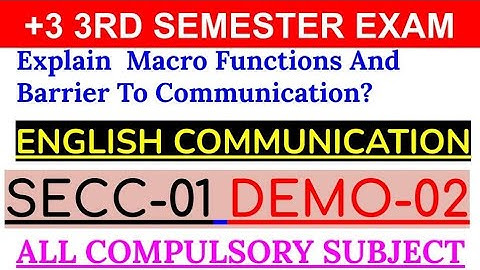 EXPLAIN MACRO FUNCTIONS AND BARRIER TO COMMUNICATION? SECC 1 |ENGLISH COMMUNICATION +3 SEMESTER EXAM