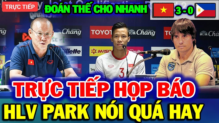 🔴Trực Tiếp Họp Báo: Việt Nam Vs Philippines | Thầy Park Phát Biểu Quá Hay, Đội Khách Hoảng Hốt