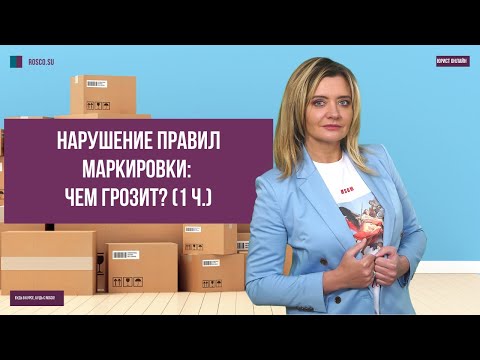 Нарушение правил маркировки: чем грозит? (1 ч.)