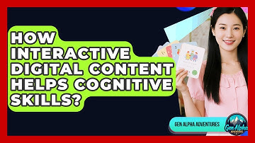 How Interactive Digital Content Helps Cognitive Skills? - Gen Alpha Adventures