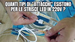 QUANTI TIPI DI 'ATTACCHI' esistono per le strisce LED in 220V ?