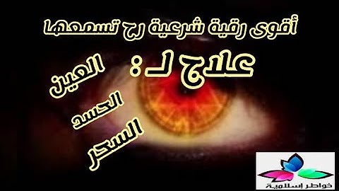 الرقية الشرعية لعلاج الحسد والعين والسحر وتفريج الهم والغم وتوفير الرزق والزواج بإذن المولى عز وجل