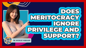 Does Meritocracy Ignore Privilege And Support? - The Sociology Workshop