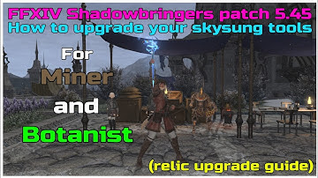FFXIV Shadowbringers patch 5.45 how to upgrade your skysung tools for botanist/miner