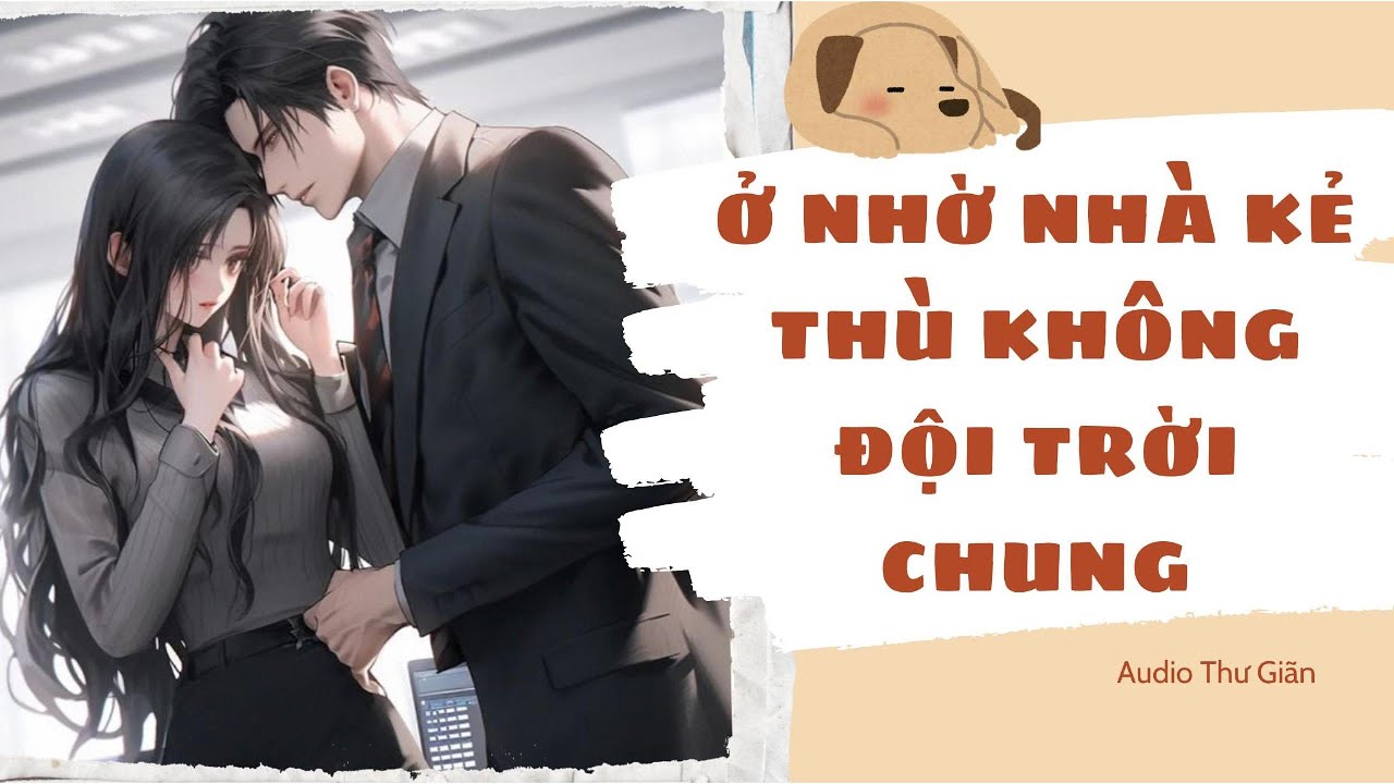 [Truyện Audio - Full] Ở Nhờ Nhà Kẻ Thù Không Đội Trời Chung