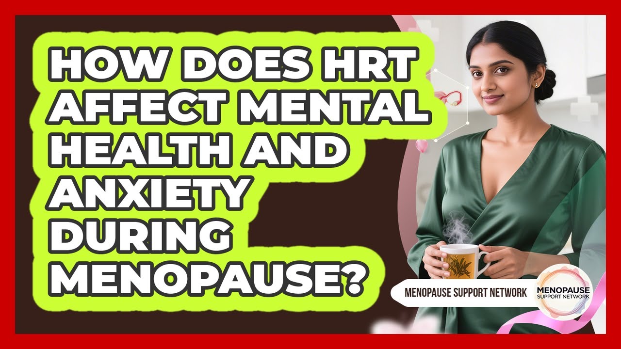 How Does HRT Affect Mental Health And Anxiety During Menopause? - Menopause Support Network