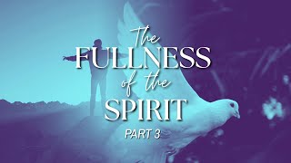 The Fullness of the Spirit, Part 3 | Stephen Riley