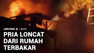 Pria Loncat dari Rumah Terbakar | Liputan 6