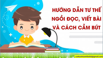 HƯỚNG DẪN TƯ THẾ NGỒI ĐỌC, VIẾT BÀI VÀ CÁCH CẦM BÚT CHO HỌC SINH TIỂU HỌC [vuthanhtam10sth2]
