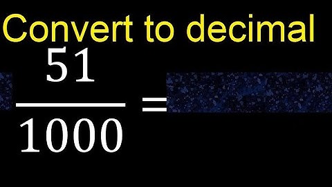 Convert 51/1000 to decimal . How To Convert Decimals to Fractions