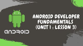 Android Developer Fundamentals (Unit 1 : Lesson 3)