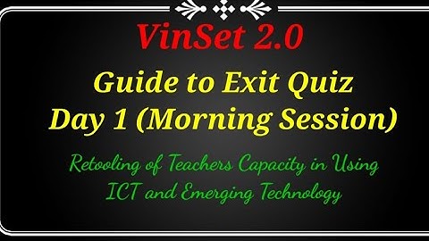 VinSet 2021 2.0 Guide to Exit Quiz - Day 1 AM Session, Retooling of Teachers Capacity in Using ICT..