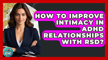 How To Improve Intimacy In ADHD Relationships With RSD? - Managing Your ADHD