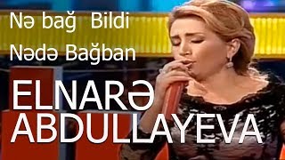 Elnarə Abdullayeva - Nə bağ  Bildi Nədə Bağban