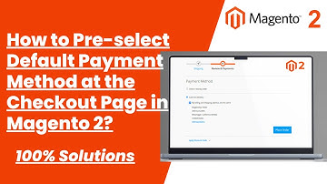 100% Solutions | How to Pre-select Default Payment Method at the Checkout Page in Magento 2